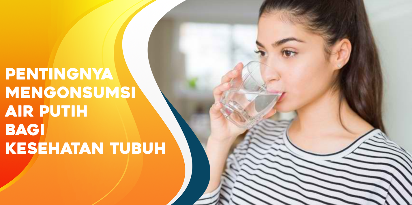 Pentingnya Mengonsumsi Air Putih Bagi Kesehatan Tubuh